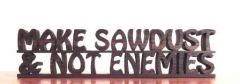 Make Sawdust Not Enemies