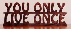 You only live once