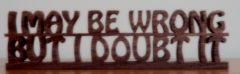 I May Be Wrong But I Doubt It