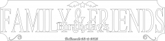 FAMILY & FRIENDS Birthdays