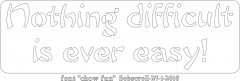Nothing difficult Is ever easy