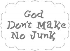 God don't make No junk