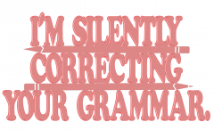 Im_Silently_Correcting_Your_Grammar.png