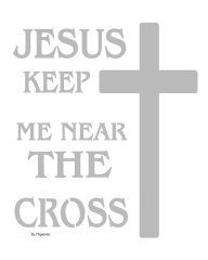 Jesus keep me near the cross